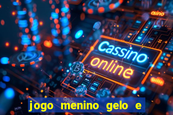 jogo menino gelo e menina lava